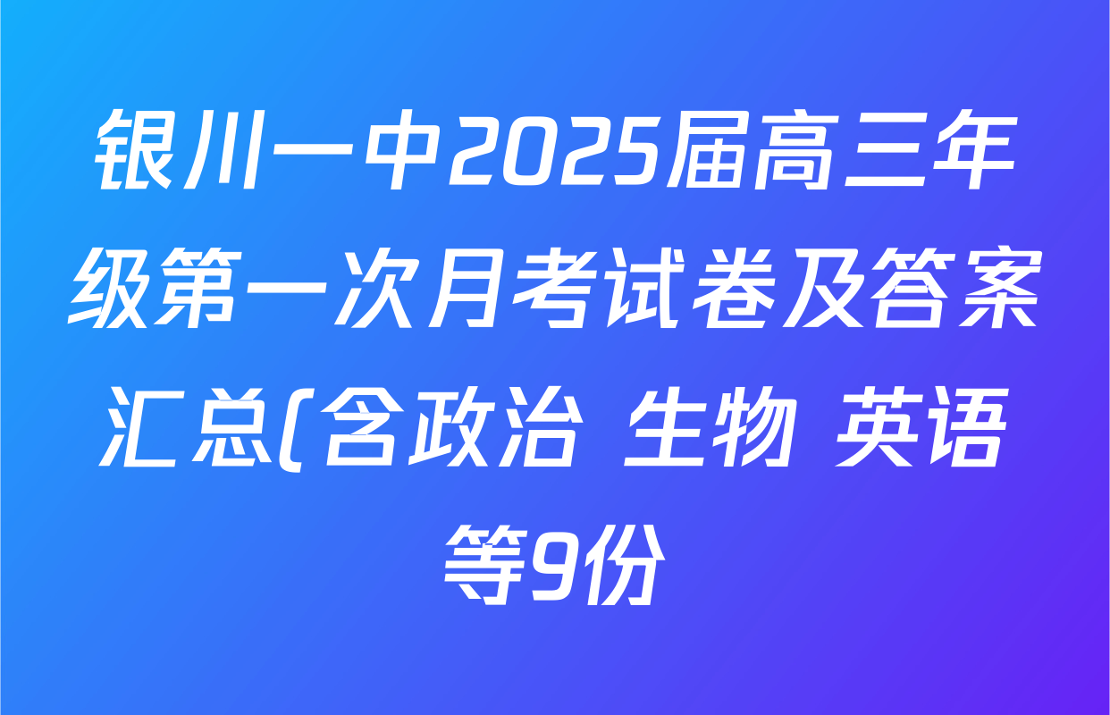 银川一中2025届高三年级第一次月考试卷及答案汇总(含政治 生物 英语等9份) 银川一中2025届高三年级第一次月考试卷及答案汇总(含政治 生物 英语等9份)